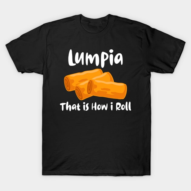 Lumpia That is How I Roll for Men Women Kids Got Lumpia T-Shirt by Filipino